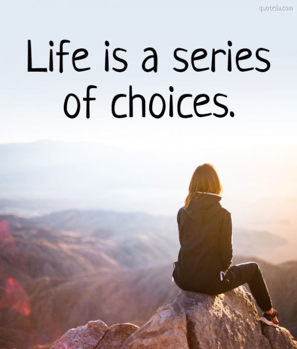 Life is a series of choices. | Quotelia