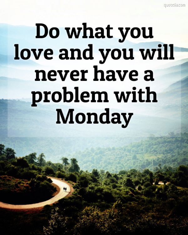Do what you love and you will never have a problem with Monday | Quotelia