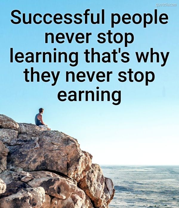Successful people never stop learning that's why they never stop ...