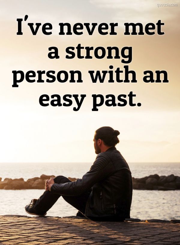 I've never met a strong person with an easy past. | Quotelia