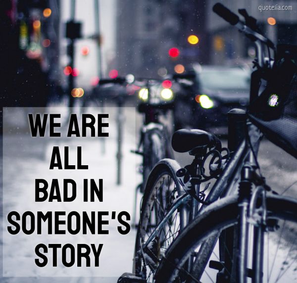 We Are All Bad In Someone's Story | Quotelia