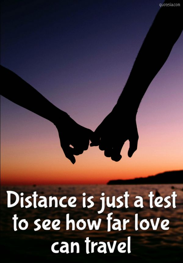 Distance is just a test to see how far love can travel. Quotelia