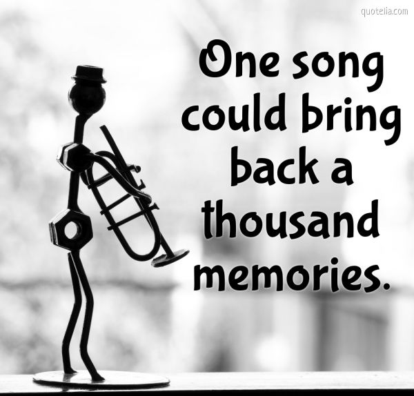 One song could bring back a thousand memories. | Quotelia