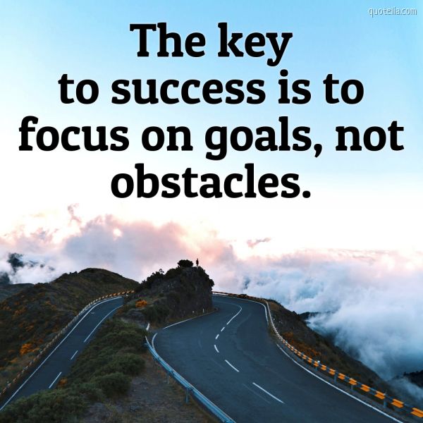 The key to success is to focus on goals, not obstacles. | Quotelia