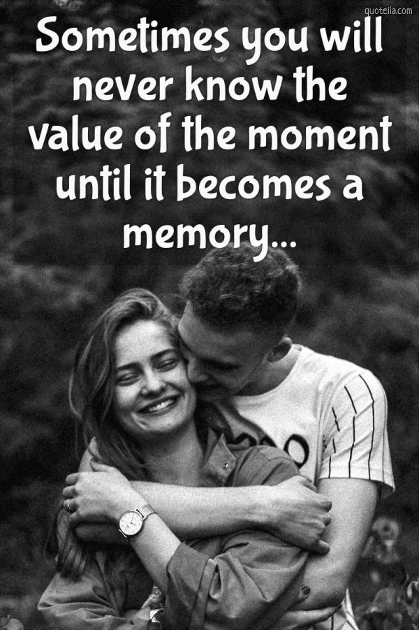 Sometimes you will never know the value of the moment until it becomes ...