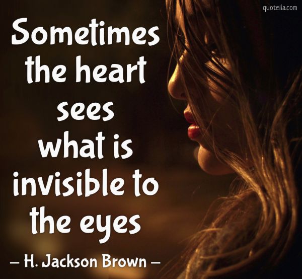 Sometimes the heart sees what is invisible to the eyes. | Quotelia