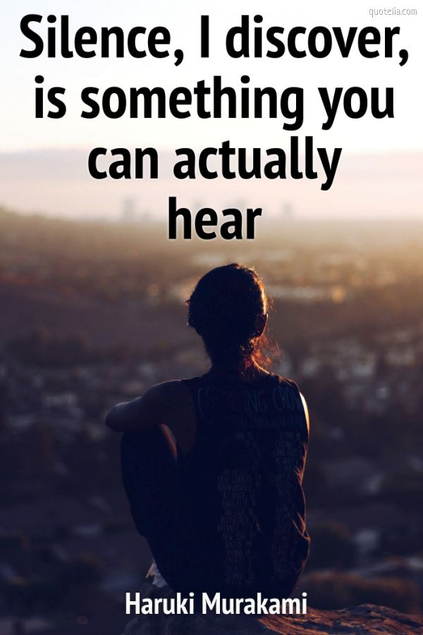 Silence, I discover, is something you can actually hear. | Quotelia
