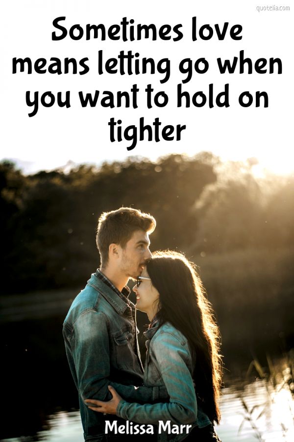 Sometimes love means letting go when you want to hold on tighter ...