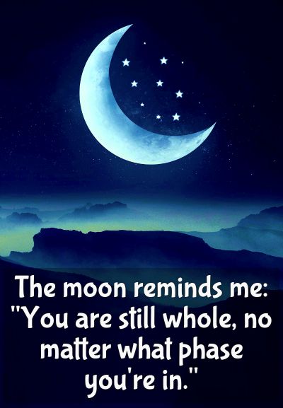 The moon reminds me: "You are still whole, no matter what phase you're in."