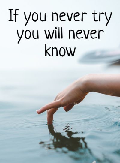 If you never try you will never know