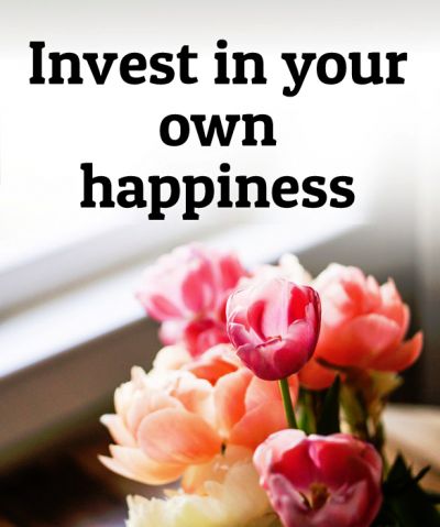 Invest in your own happiness