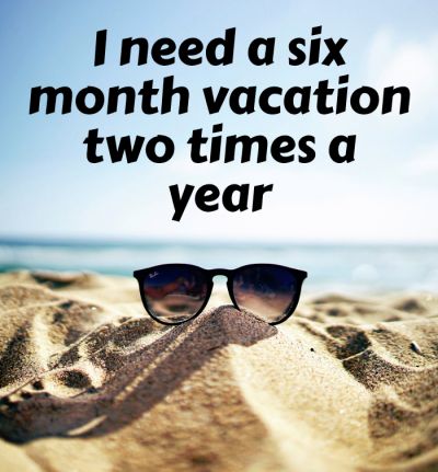 I need a six month vacation two times a year