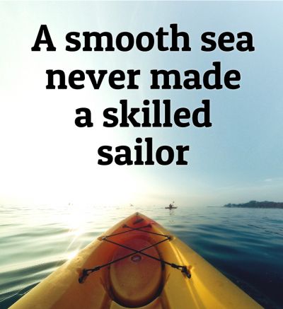 A smooth sea never made a skilled sailor