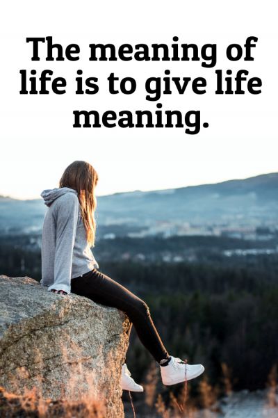 The meaning of life is to give life meaning.