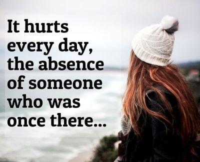 It hurts every day, the absence of someone who was once there...
