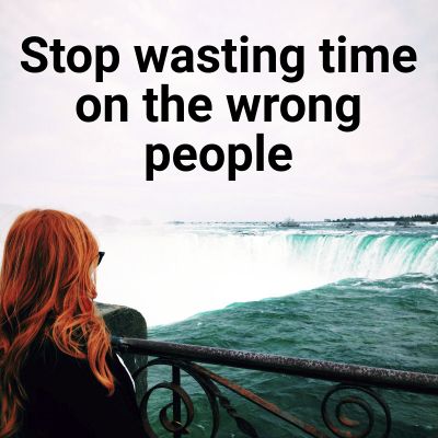 Stop wasting time on the wrong people.