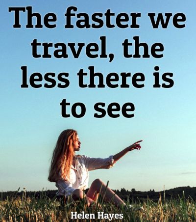 The faster we travel, the less there is to see.