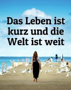 Das Leben ist kurz und die Welt ist weit