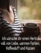 Ich wünsche dir einen Herbst voll von Liebe, warmen Farben, Kaffeeduft und Küssen