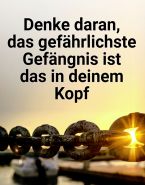 Denke daran, das gefährlichste Gefängnis ist das in deinem Kopf