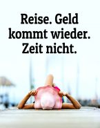 Reise. Geld kommt wieder. Zeit nicht.