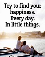 Try to find your happiness. Every day. In little things.