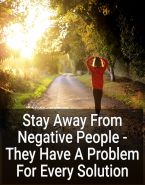 Stay Away From Negative People - They Have A Problem For Every Solution