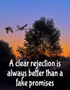 A clear rejection is always better than a fake promises.