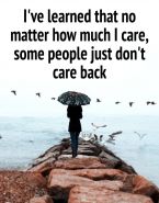 I've learned that no matter how much I care, some people just don't care back.