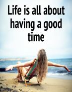 Life is all about having a good time.