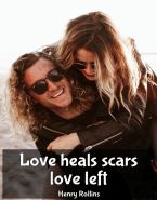 Love heals scars love left.  Henry Rollins quotes